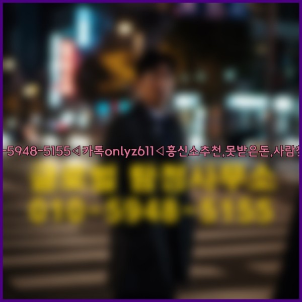 ◁탐정사무소010-5948-5155◁카톡onlyz611◁흥신소추천,못받은돈,사람찾기,심부름대행◁25_09_18_06_18_07.jpg