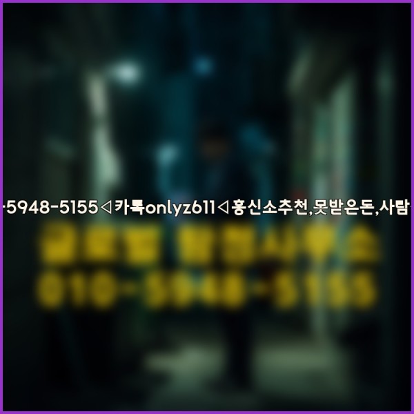 ◁탐정사무소010-5948-5155◁카톡onlyz611◁흥신소추천,못받은돈,사람찾기,심부름대행◁25_10_12_02_51_01.jpg